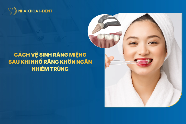 Cách vệ sinh răng miệng sau khi nhổ răng khôn tránh nhiễm trùng