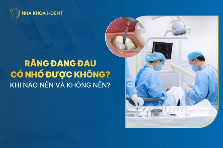 Răng đang đau có nhổ được không? Khi nào không được nhổ?