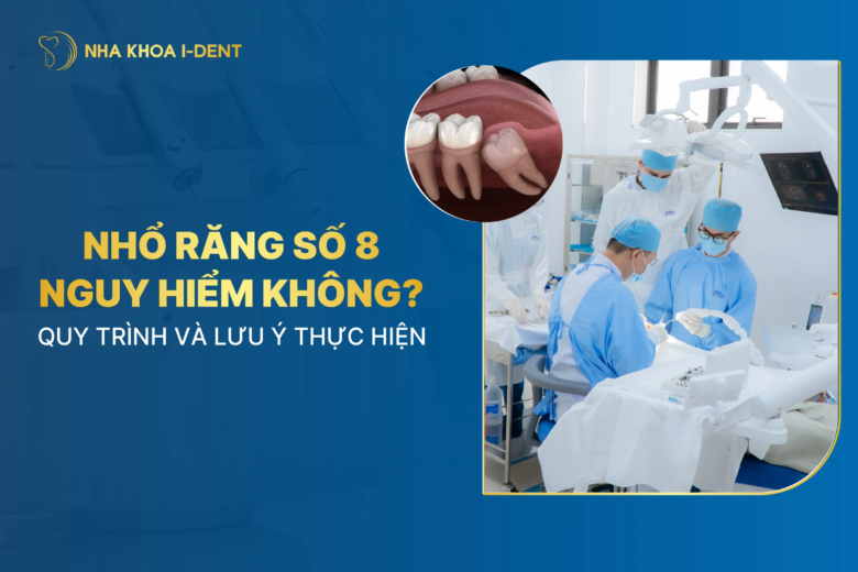 Nhổ răng số 8: Nguy hiểm không? Quy trình và lưu ý thực hiện